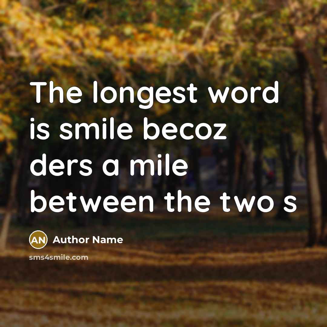 “The longest word is smile becoz ders a mile between…” quote by Author Name