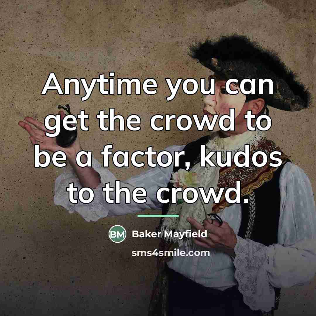 “Anytime you can get the crowd to be a factor,…” quote by Baker Mayfield