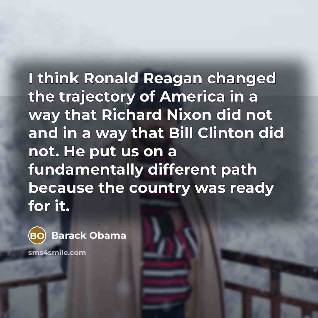 “I think Ronald Reagan changed the trajectory of America in…” quote by Barack Obama