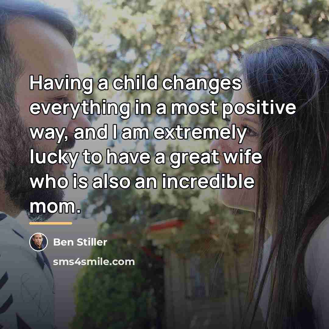 “Having a child changes everything in a most positive way,…” quote by Ben Stiller