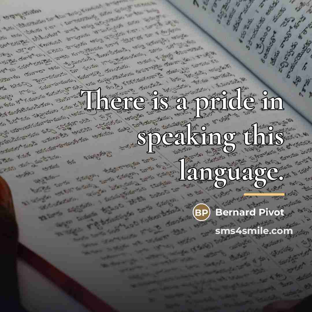 “There is a pride in speaking this language.…” quote by Bernard Pivot