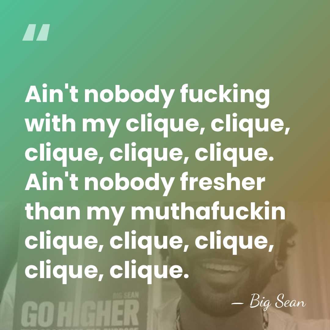 Ain't nobody fucking with my clique, clique, clique, clique, clique. Ain't nobody&hellip; - Big Sean