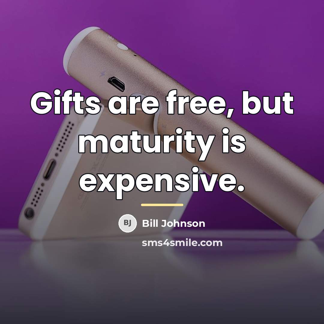 “Gifts are free, but maturity is expensive.…” quote by Bill Johnson