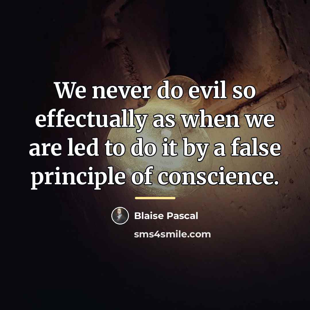 “We never do evil so effectually as when we are…” quote by Blaise Pascal