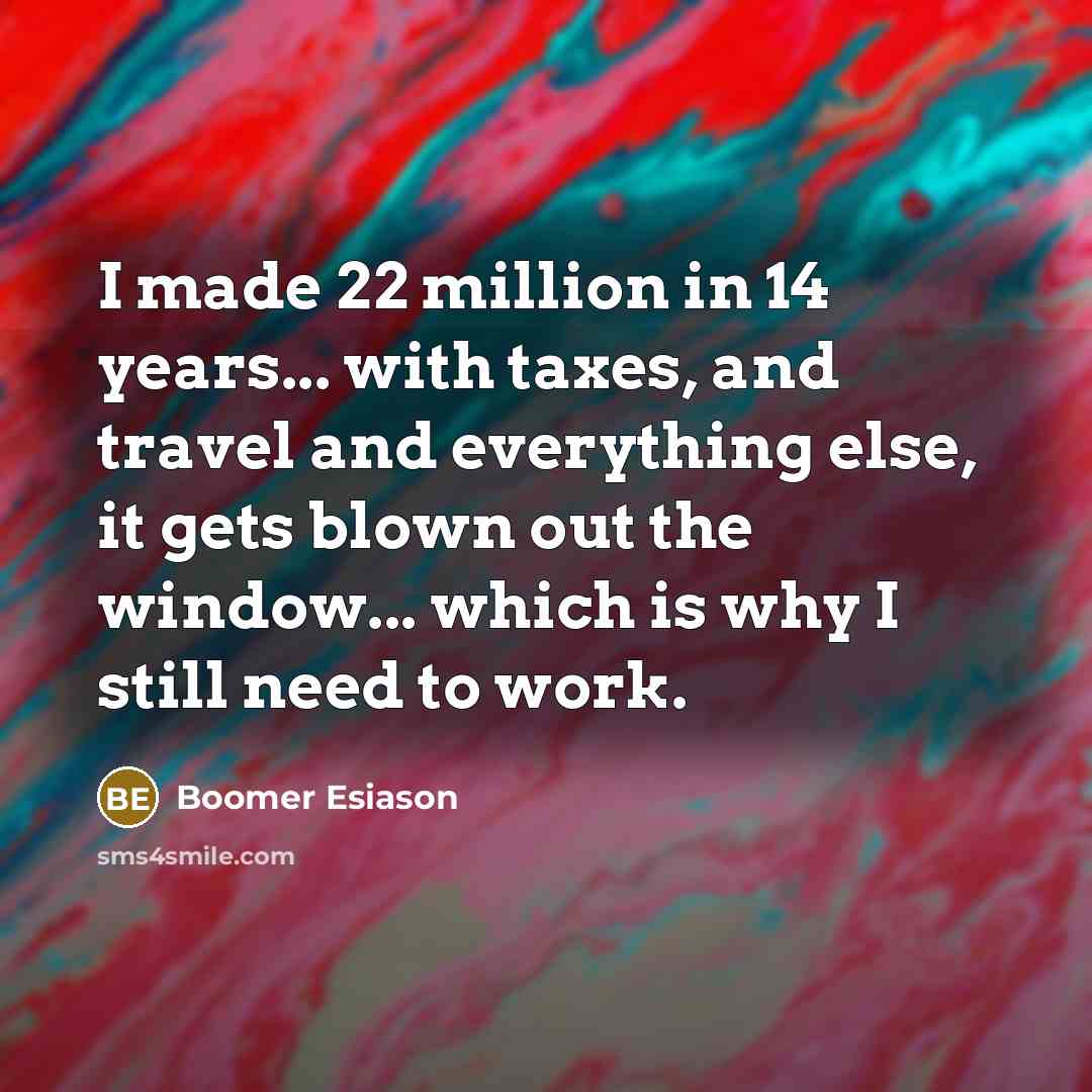 “I made 22 million in 14 years... with taxes, and…” quote by Boomer Esiason