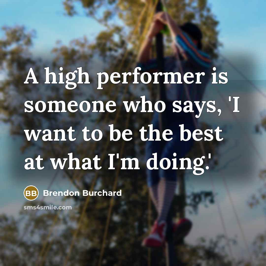 “A high performer is someone who says, 'I want to…” quote by Brendon Burchard