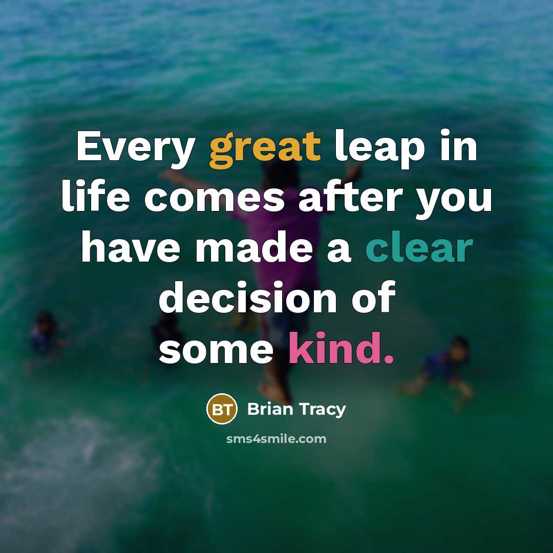 “Every great leap in life comes after you have made a clear decision of some kind.” quote by Brian Tracy