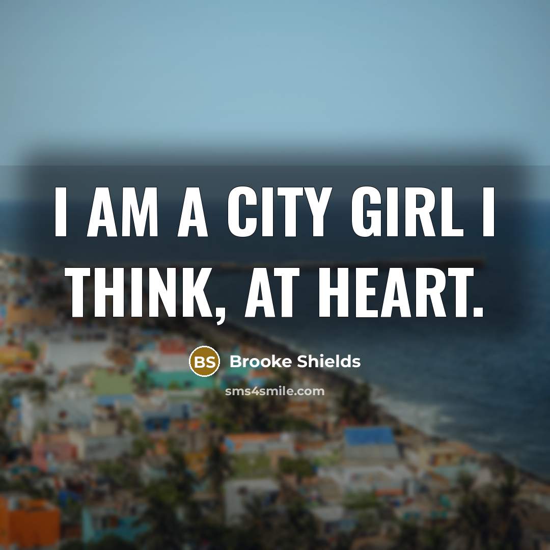 “I am a city girl I think, at heart.…” quote by Brooke Shields