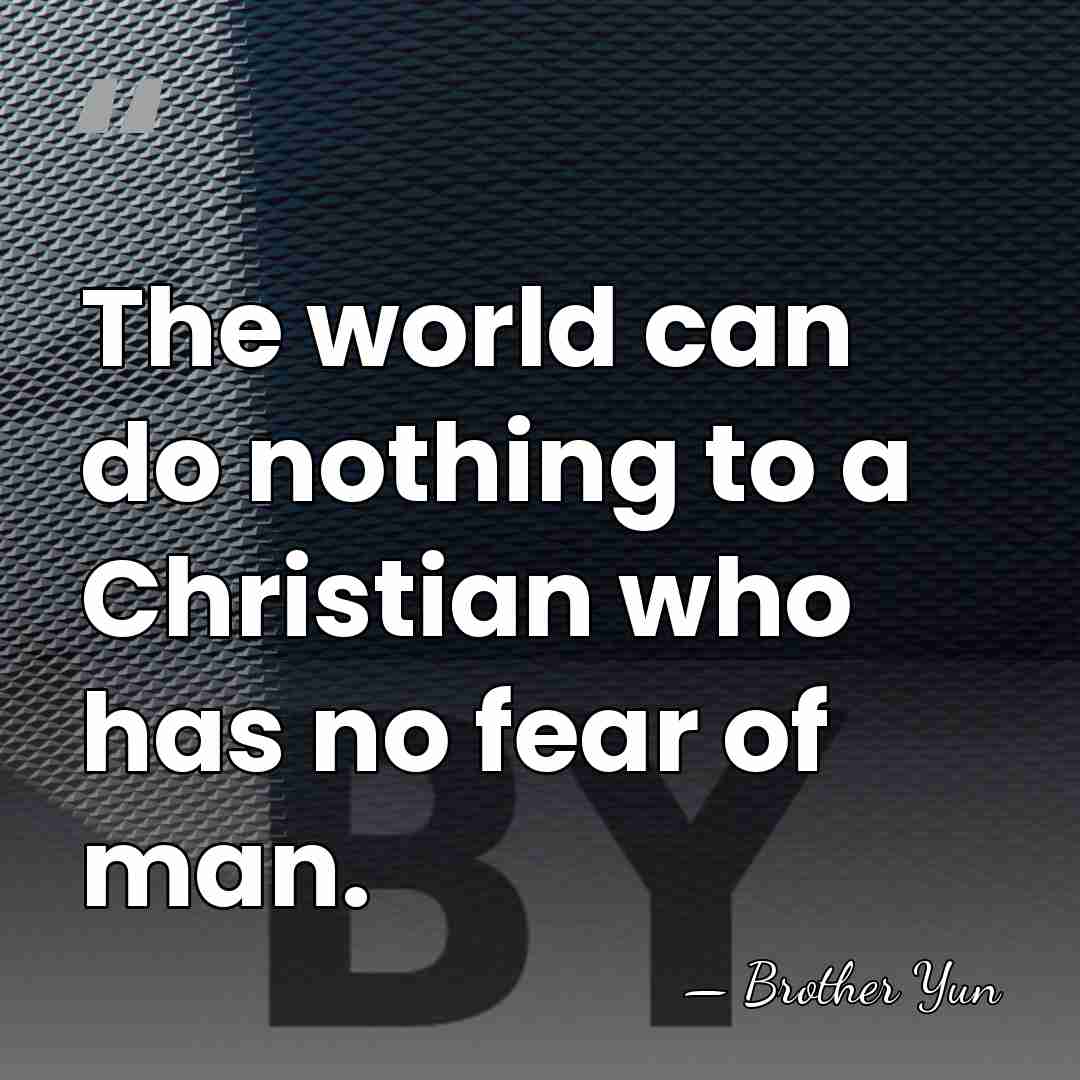 The world can do nothing to a Christian who has no fear&hellip; - Brother Yun