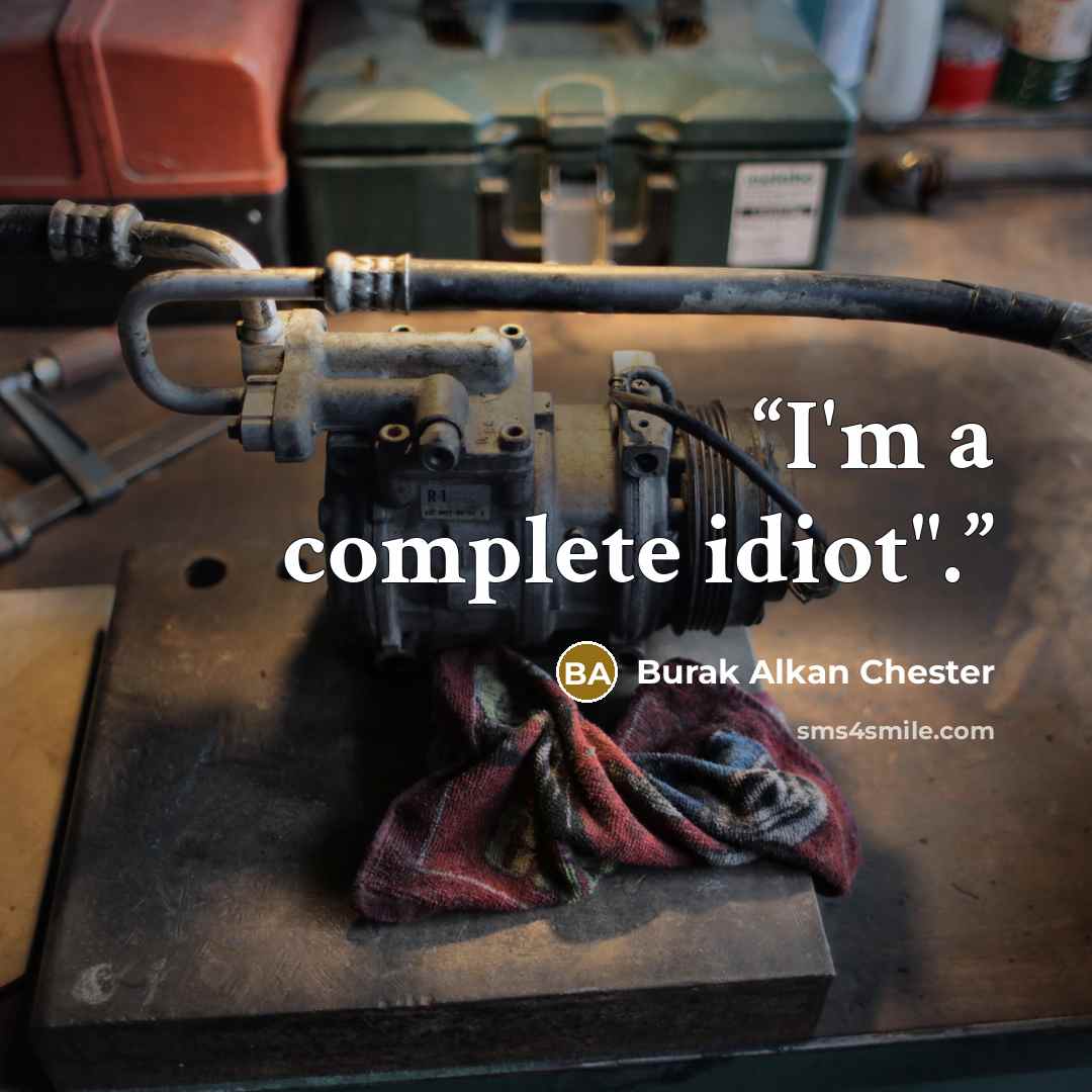 “I'm a complete idiot".” quote by Burak Alkan Chester