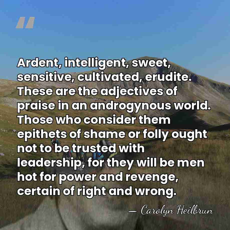Ardent, intelligent, sweet, sensitive, cultivated, erudite. These are the adjectives of praise&hellip; - Carolyn Heilbrun