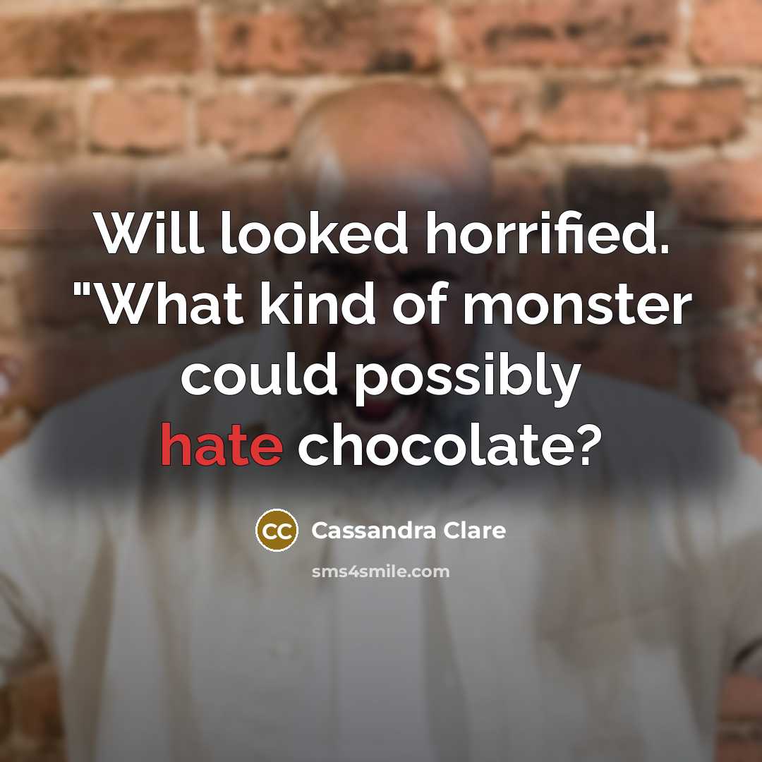 “Will looked horrified. "What kind of monster could possibly hate…” quote by Cassandra Clare