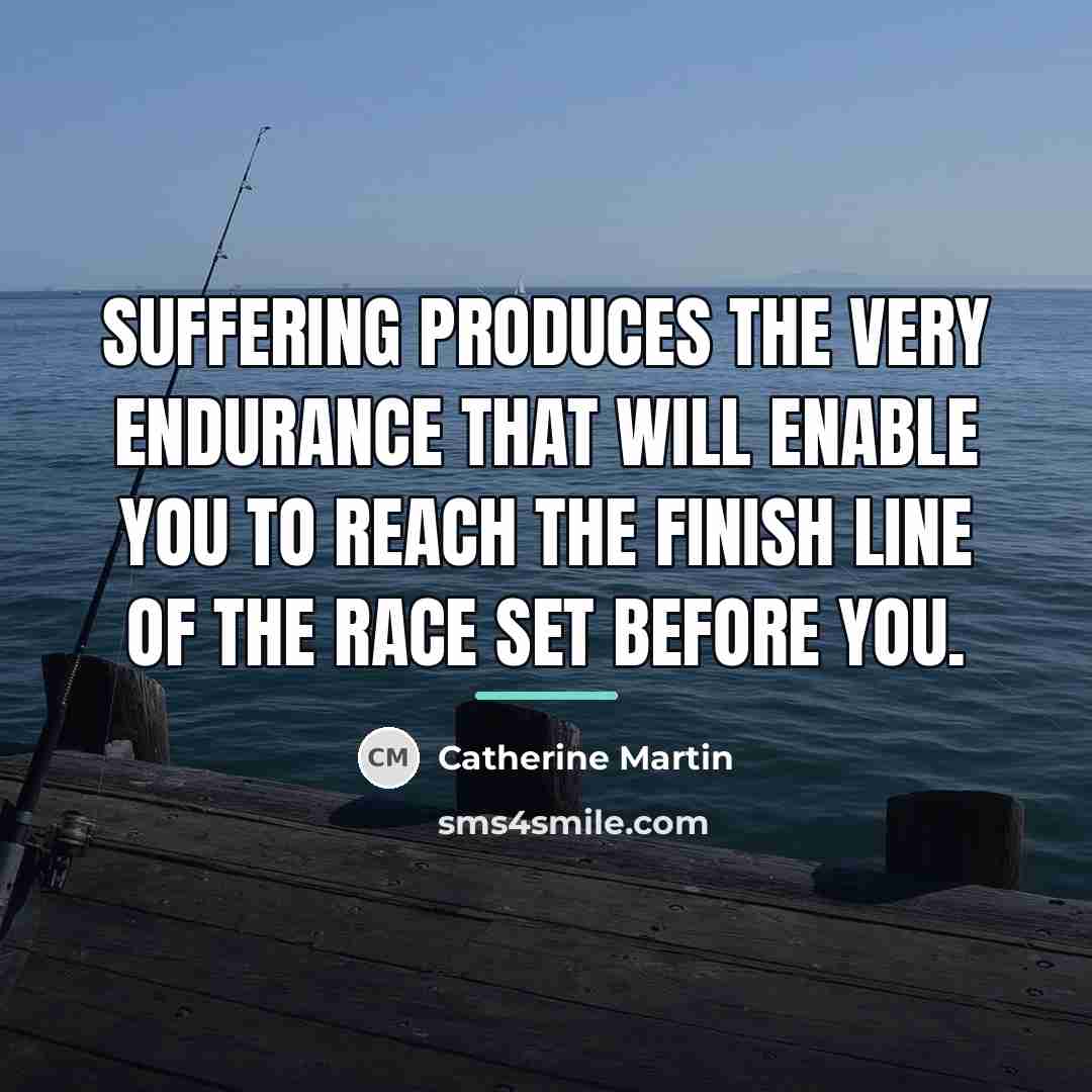 “Suffering produces the very endurance that will enable you to…” quote by Catherine Martin