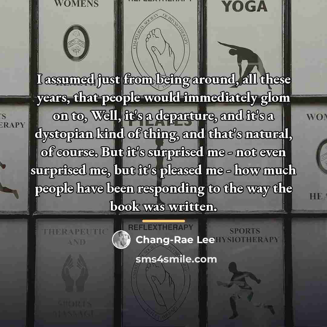 “I assumed just from being around, all these years, that…” quote by Chang-Rae Lee