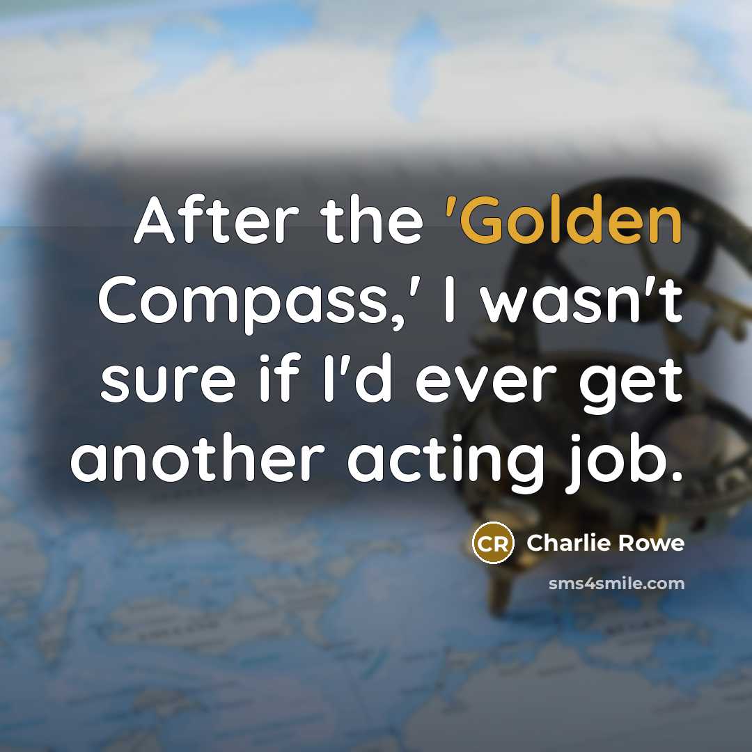 “After the 'Golden Compass,' I wasn't sure if I'd ever…” quote by Charlie Rowe