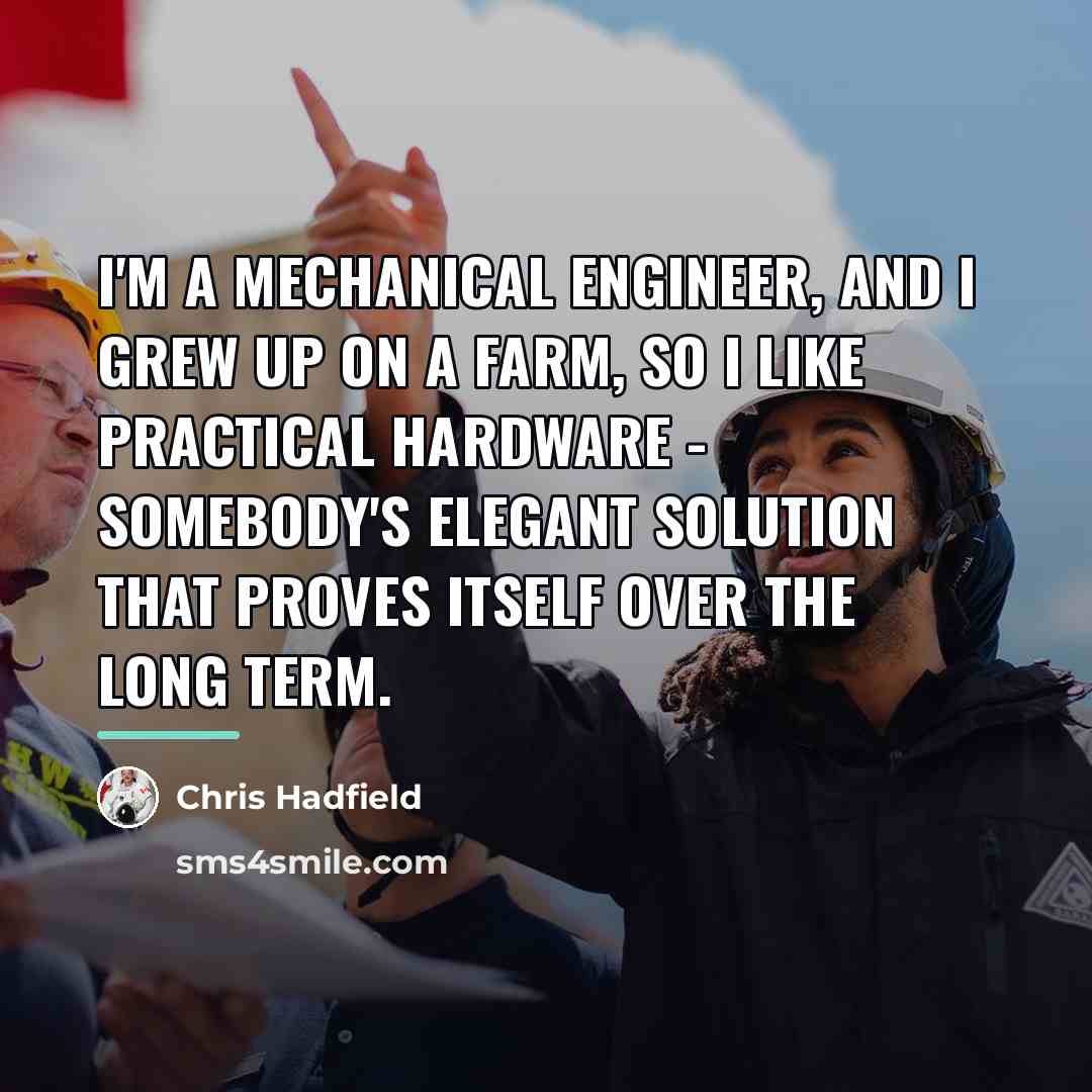 “I'm a mechanical engineer, and I grew up on a…” quote by Chris Hadfield