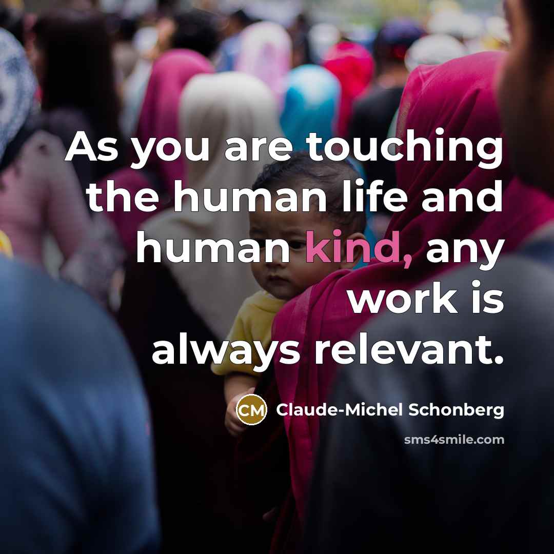 “As you are touching the human life and human kind,…” quote by Claude-Michel Schonberg