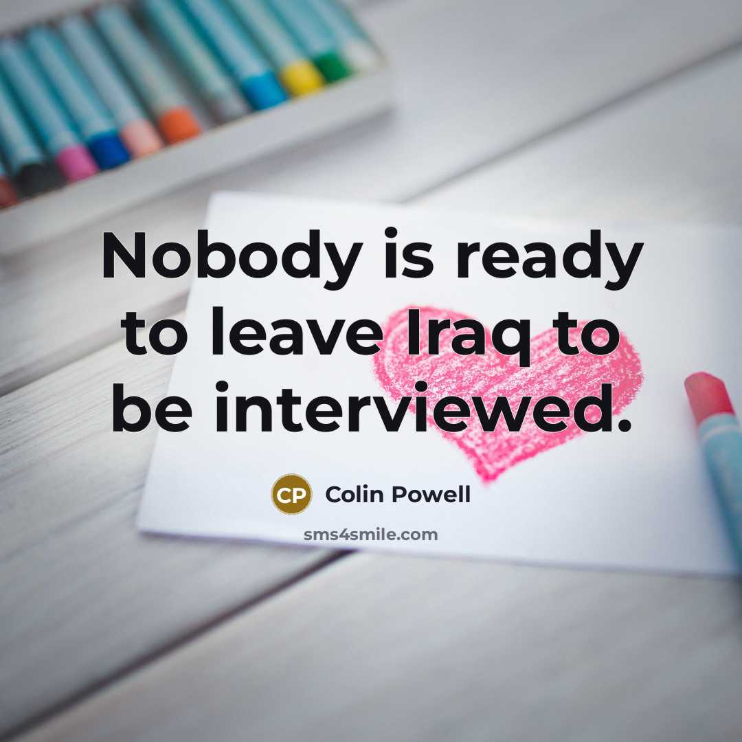 “Nobody is ready to leave Iraq to be interviewed.…” quote by Colin Powell