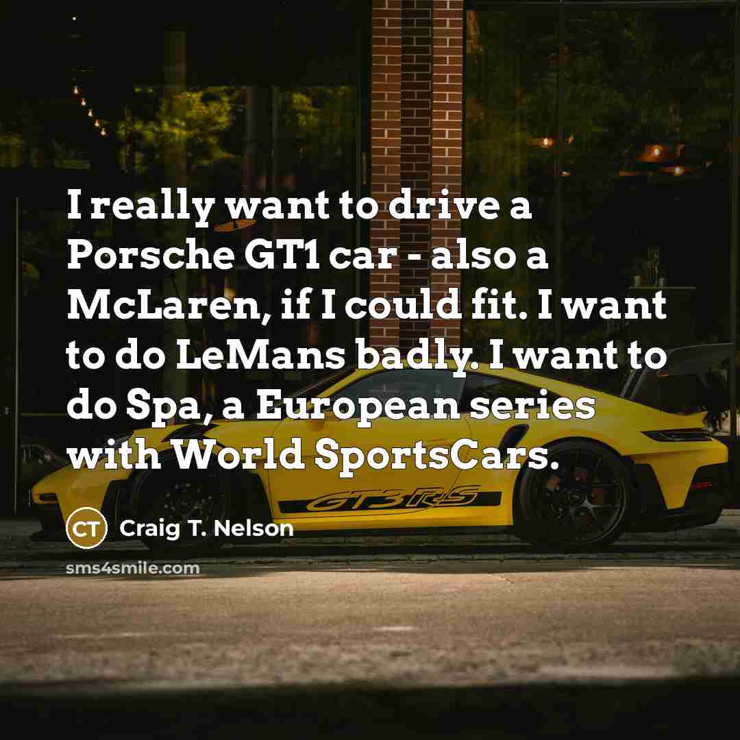 “I really want to drive a Porsche GT1 car -…” quote by Craig T. Nelson