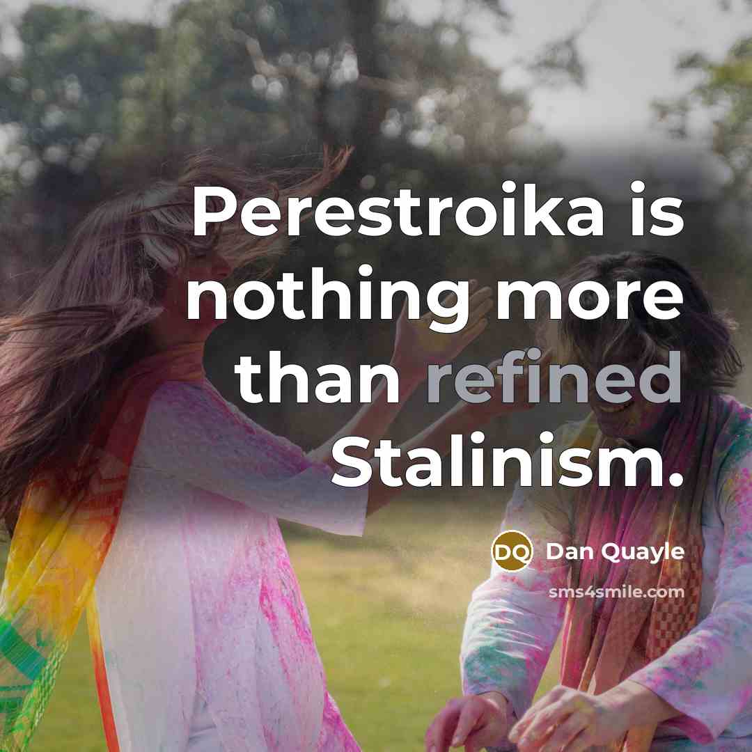 “Perestroika is nothing more than refined Stalinism.…” quote by Dan Quayle