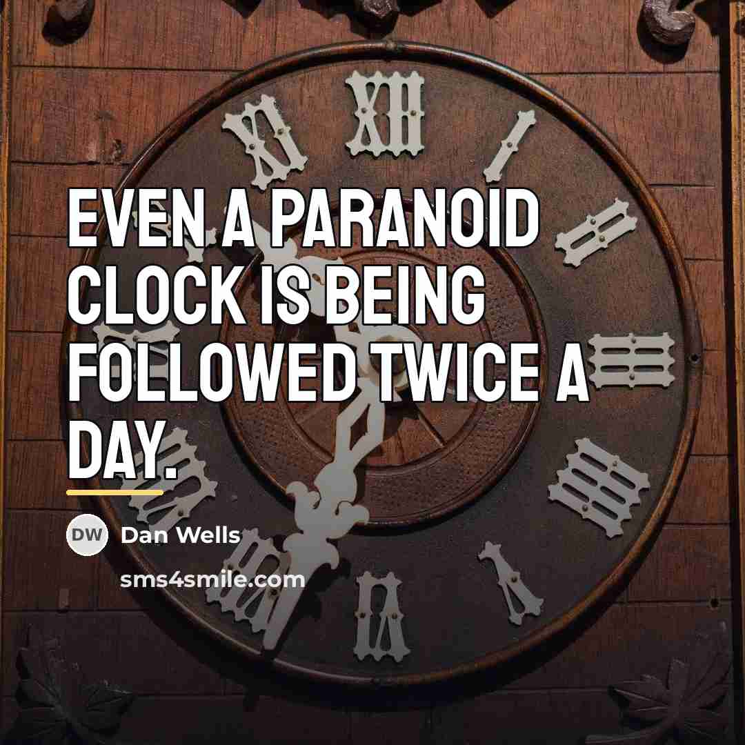 “Even a paranoid clock is being followed twice a day.…” quote by Dan Wells