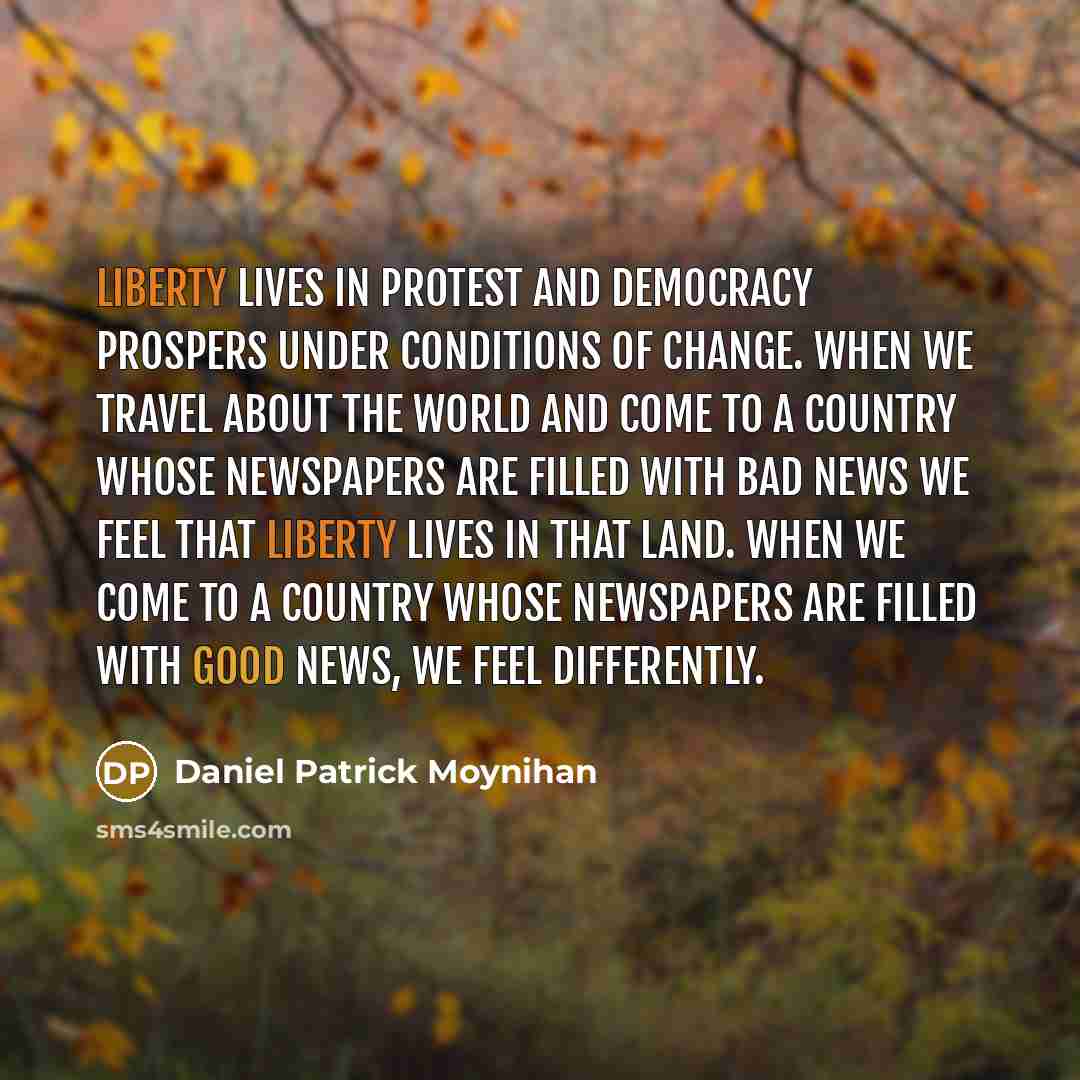 “Liberty lives in protest and democracy prospers under conditions of…” quote by Daniel Patrick Moynihan