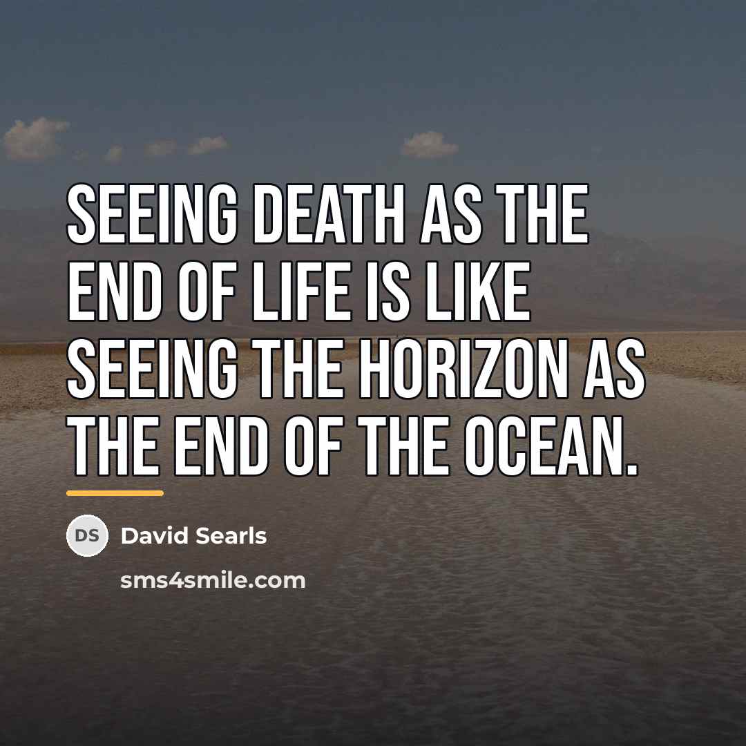 “Seeing death as the end of life is like seeing…” quote by Anonymous