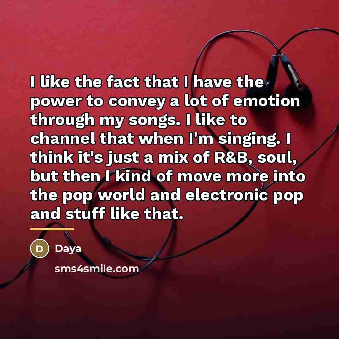 “I like the fact that I have the power to…” quote by Daya