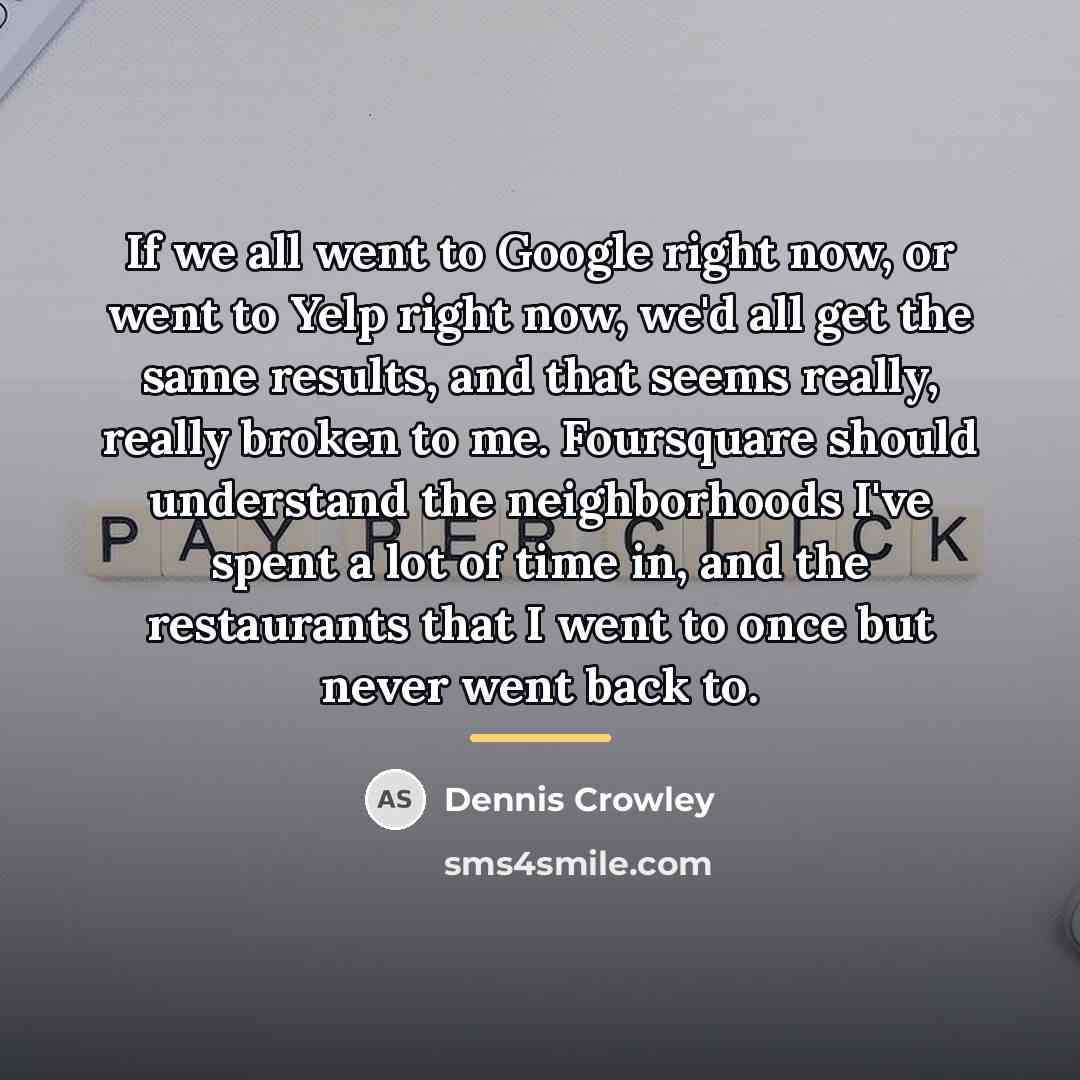 “If we all went to Google right now, or went…” quote by Dennis Crowley