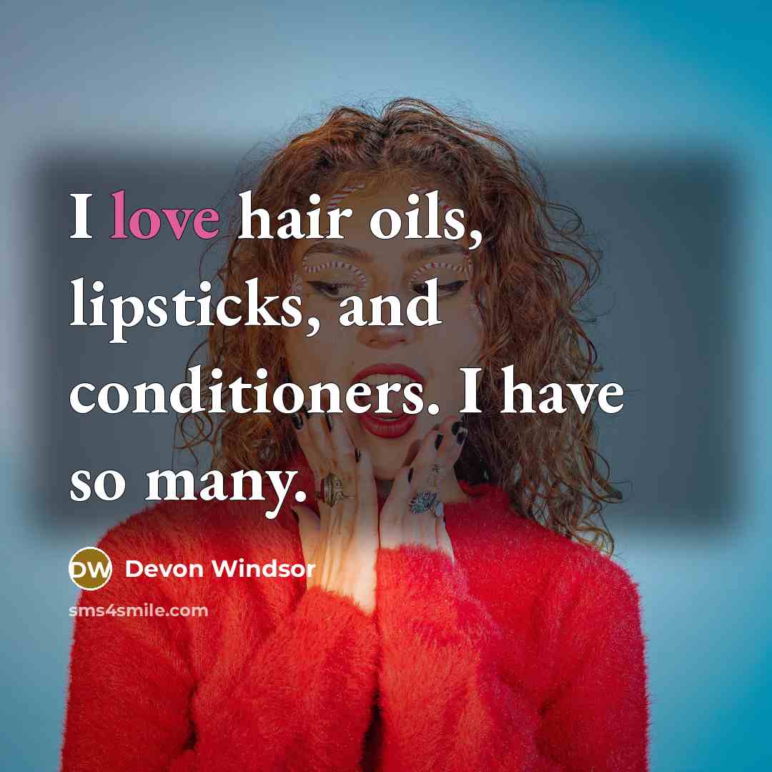“I love hair oils, lipsticks, and conditioners. I have so…” quote by Devon Windsor