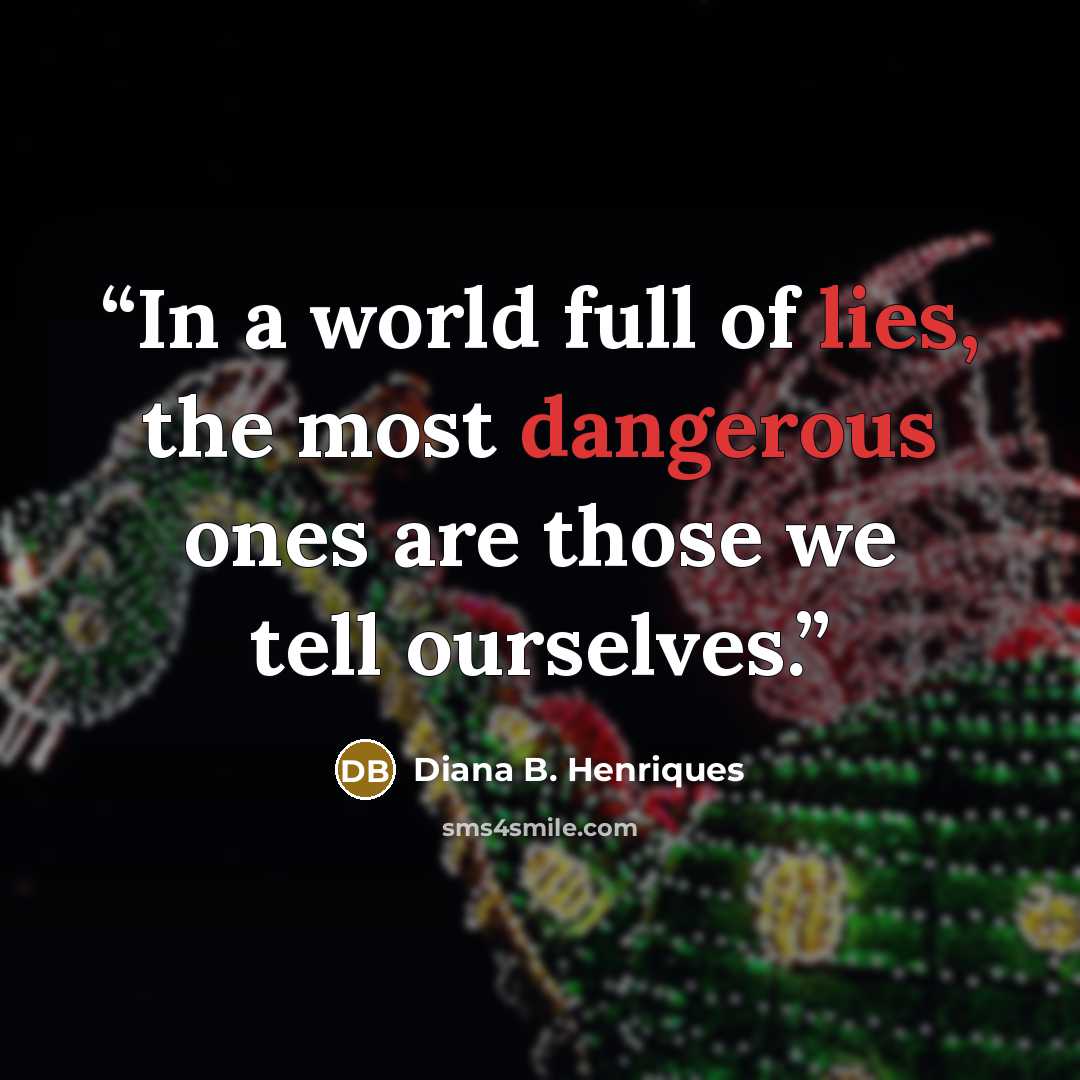 “In a world full of lies, the most dangerous ones are those we tell ourselves.” quote by Diana B. Henriques