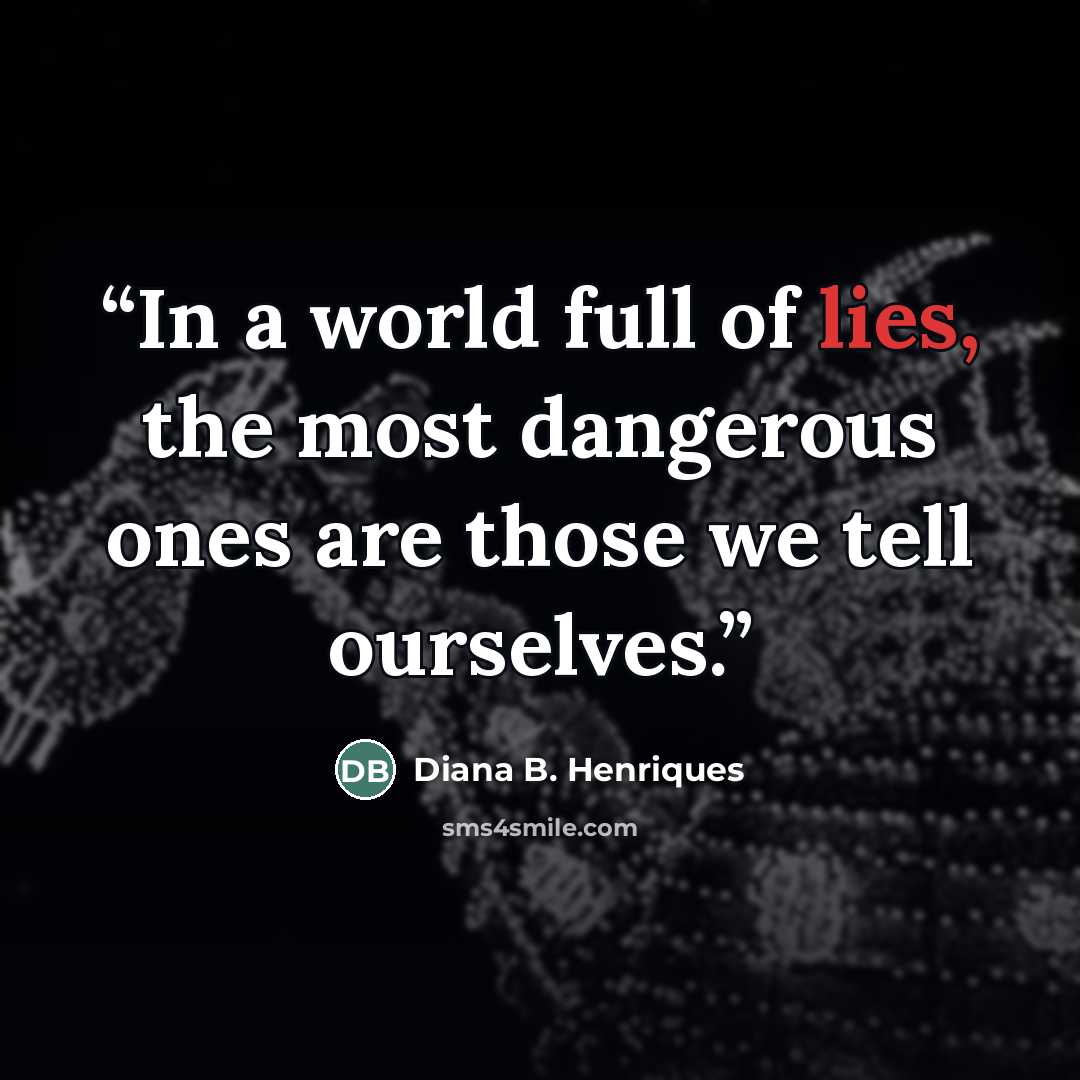 “In a world full of lies, the most dangerous ones are those we tell ourselves.” quote by Diana B. Henriques