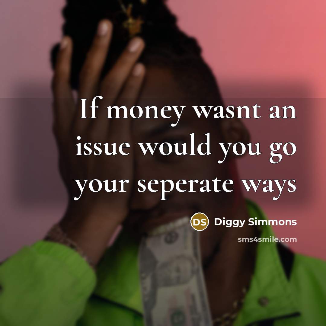 “If money wasnt an issue would you go your seperate…” quote by Diggy Simmons