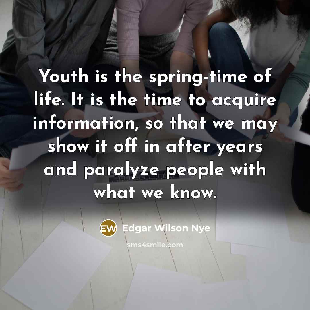 “Youth is the spring-time of life. It is the time…” quote by Edgar Wilson Nye