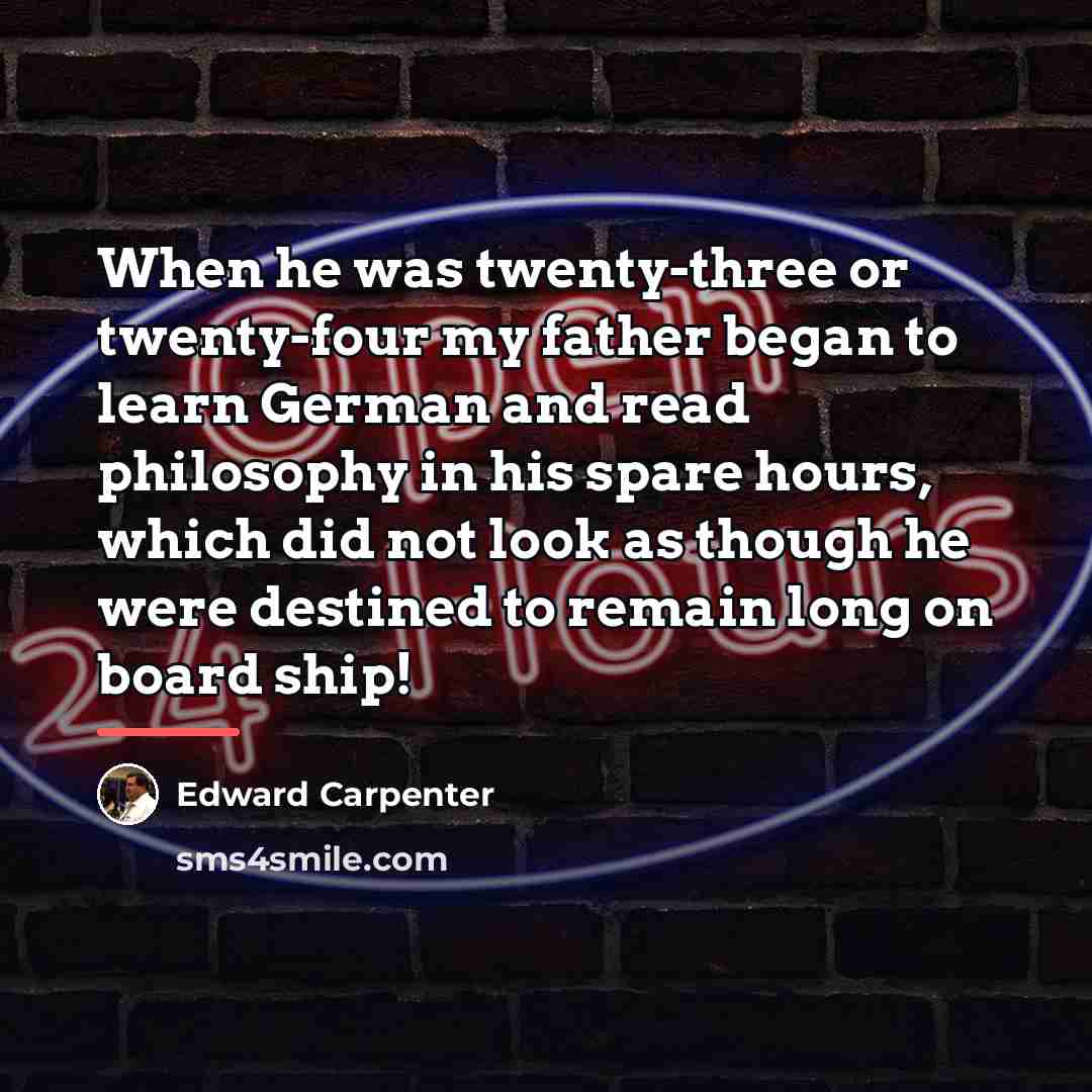 “When he was twenty-three or twenty-four my father began to…” quote by Edward Carpenter