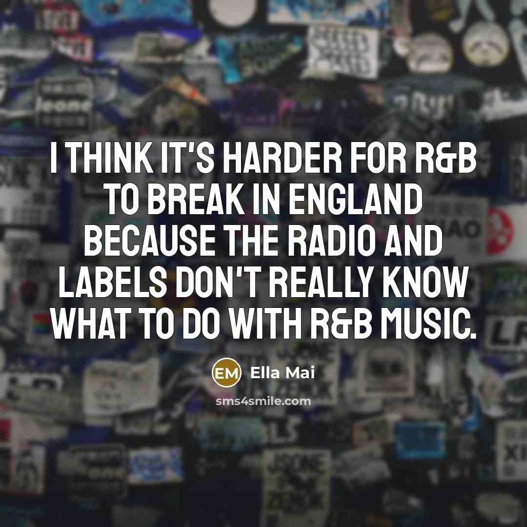 “I think it's harder for R&B to break in England…” quote by Ella Mai