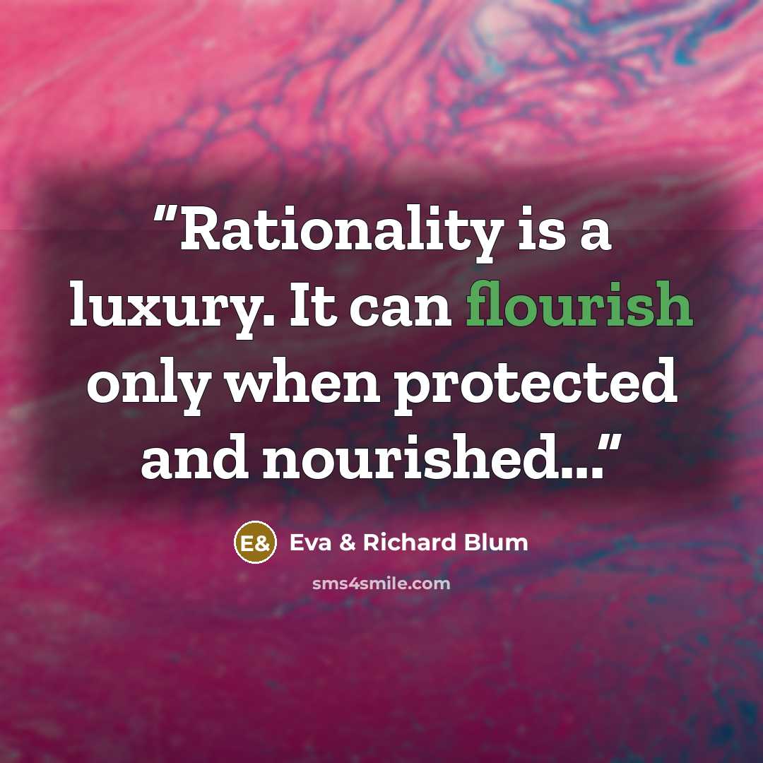 “Rationality is a luxury. It can flourish only when protected and nourished...” quote by Eva & Richard Blum