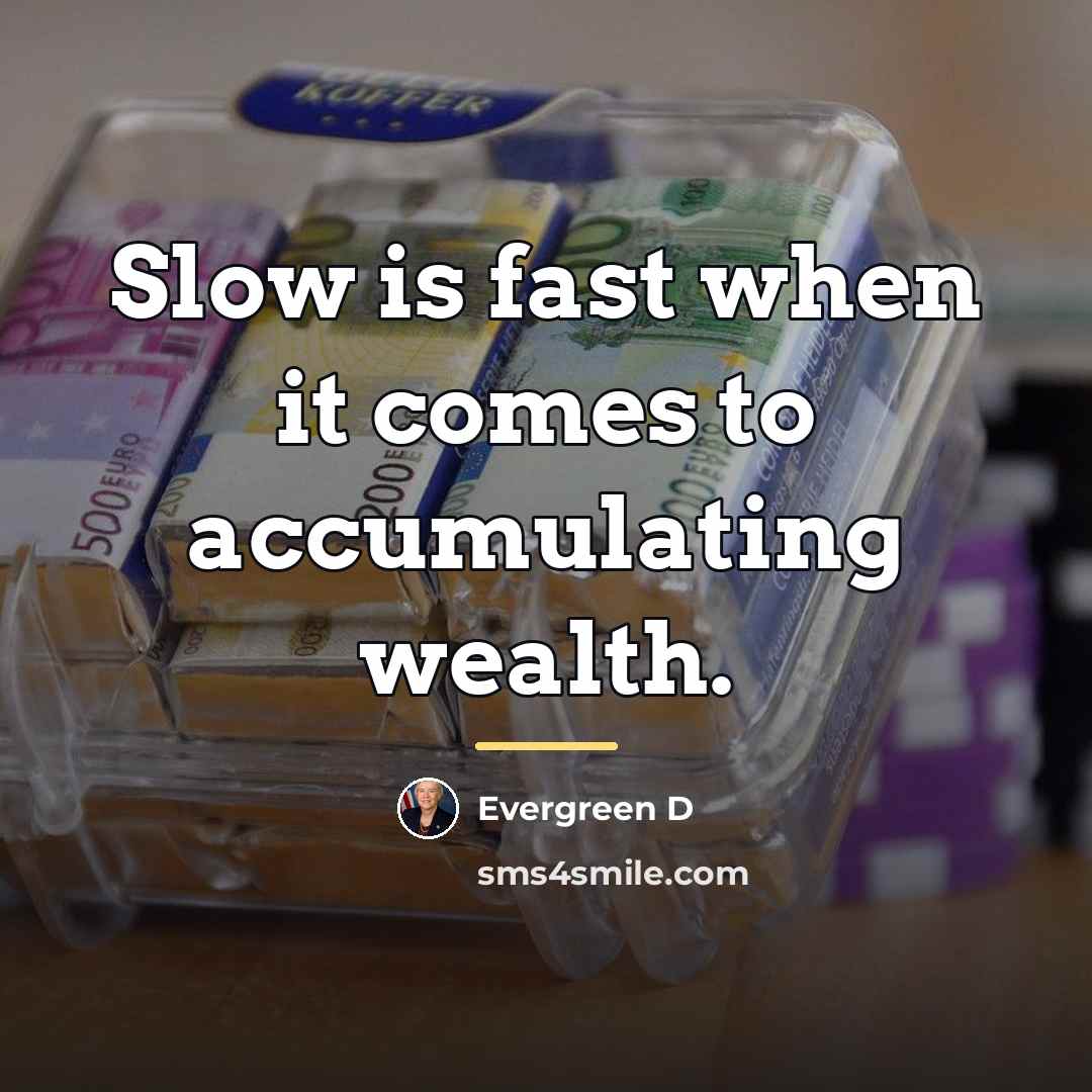 “Slow is fast when it comes to accumulating wealth.…” quote by Evergreen D