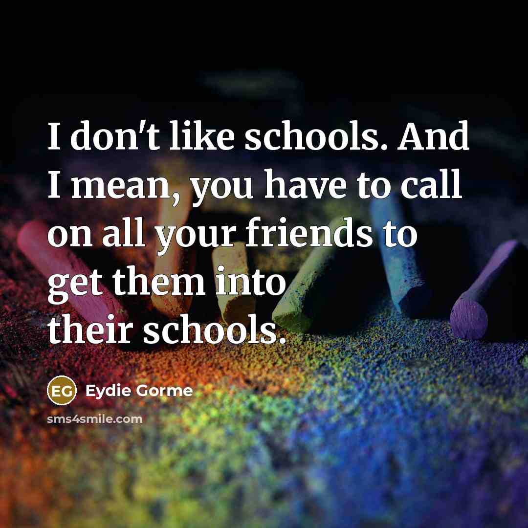 “I don't like schools. And I mean, you have to…” quote by Eydie Gorme