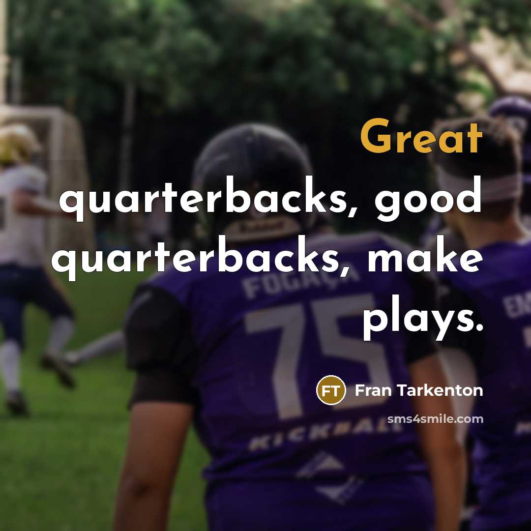 “Great quarterbacks, good quarterbacks, make plays.…” quote by Fran Tarkenton