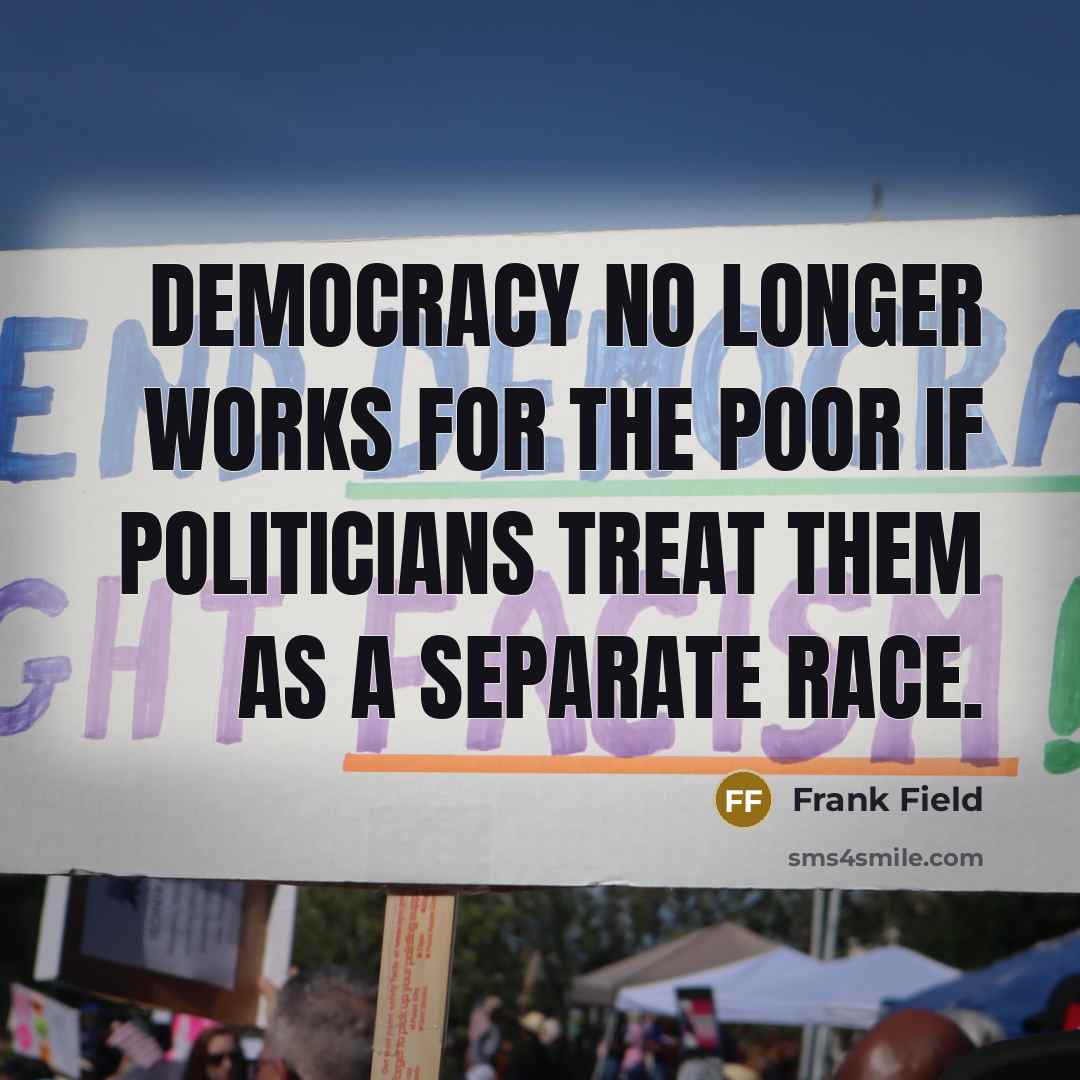 “Democracy no longer works for the poor if politicians treat…” quote by Frank Field