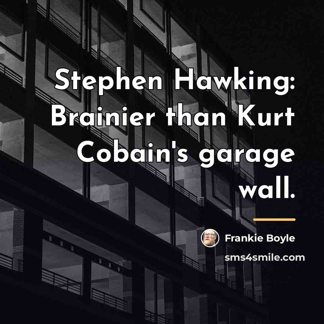 “Stephen Hawking: Brainier than Kurt Cobain's garage wall.…” quote by Frankie Boyle