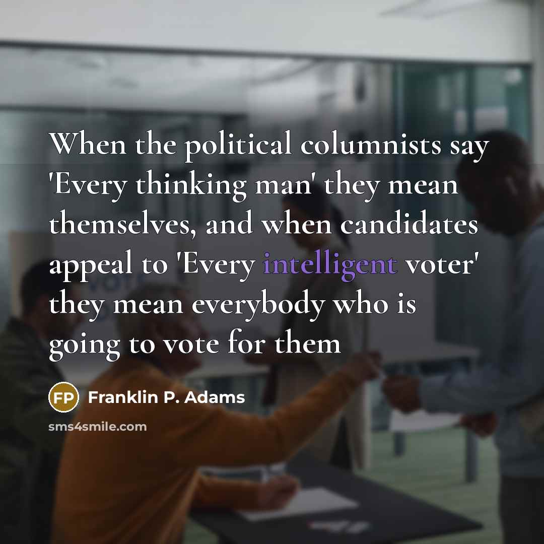 “When the political columnists say 'Every thinking man' they mean…” quote by Franklin P. Adams