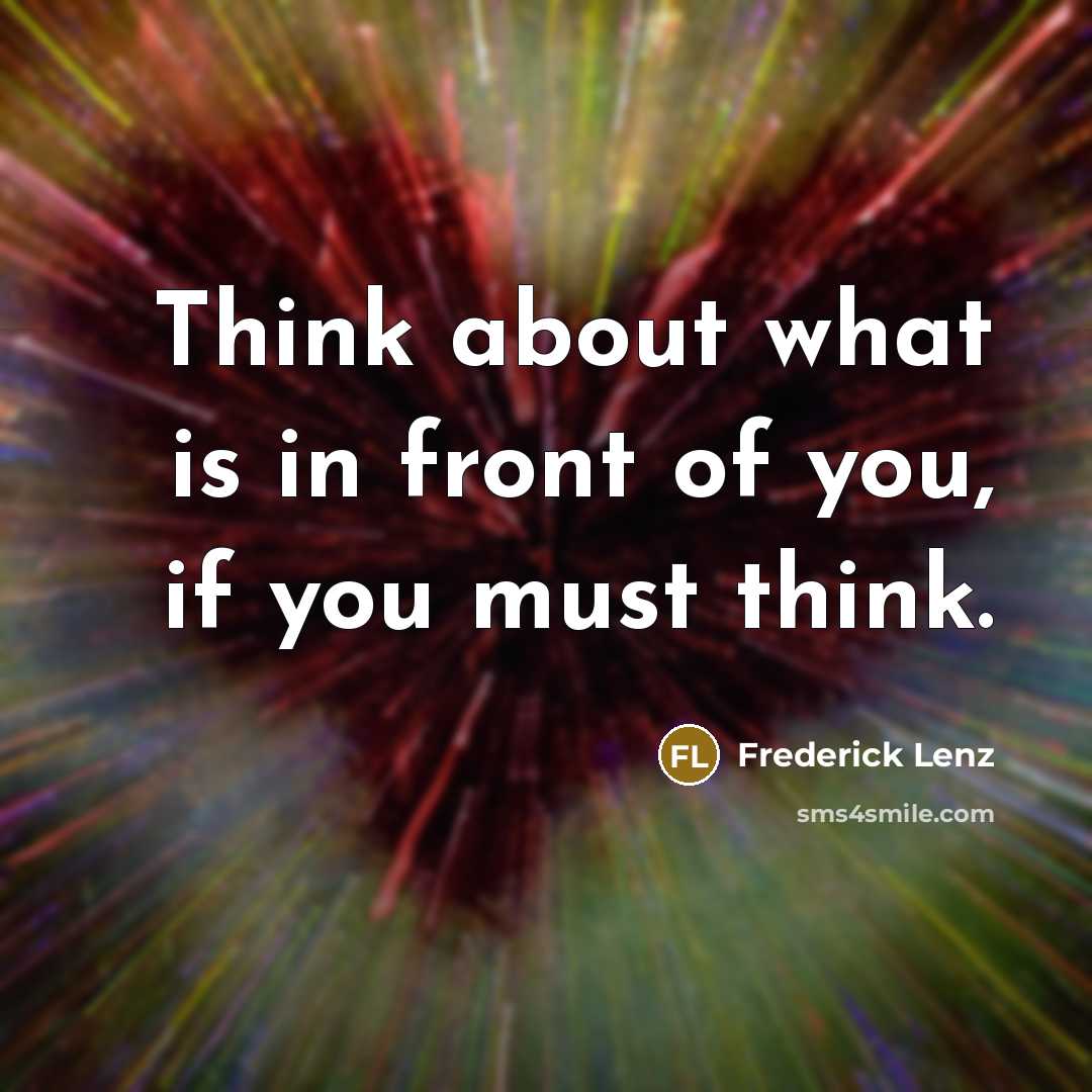 “Think about what is in front of you, if you…” quote by Frederick Lenz