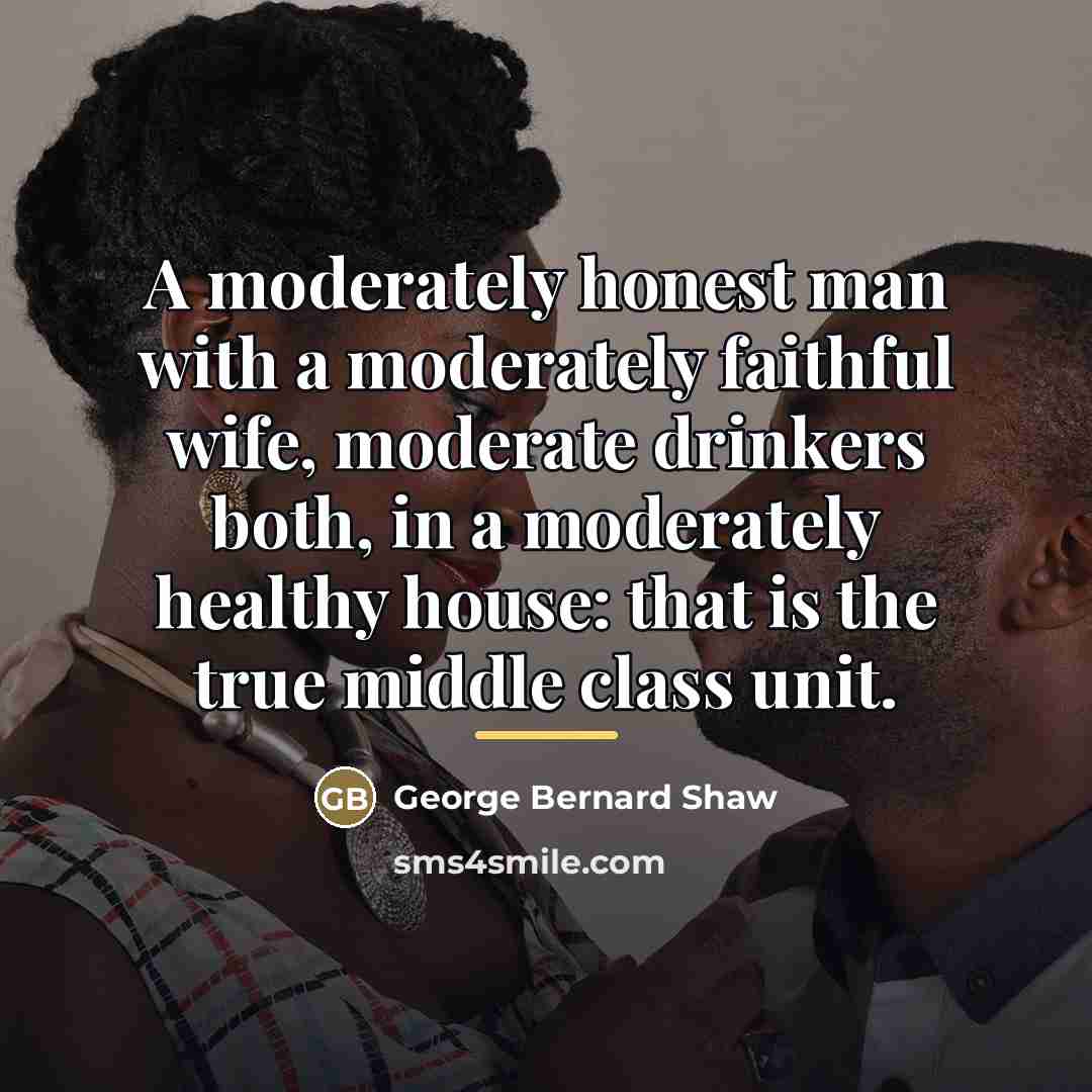 “A moderately honest man with a moderately faithful wife, moderate…” quote by George Bernard Shaw