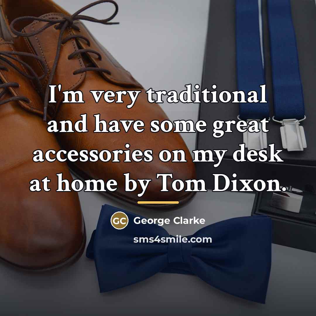 “I'm very traditional and have some great accessories on my…” quote by George Clarke