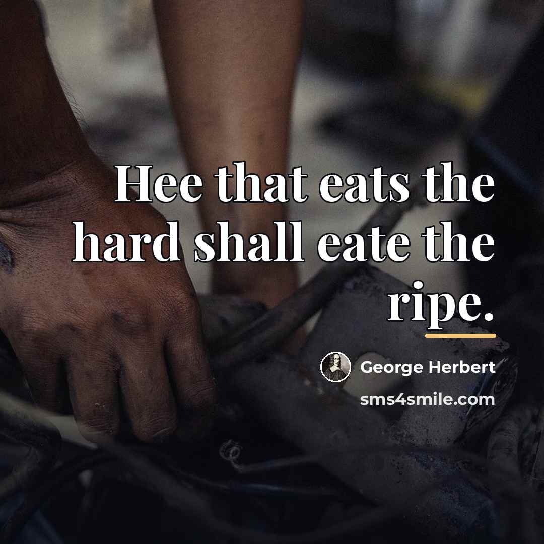 “Hee that eats the hard shall eate the ripe.…” quote by George Herbert