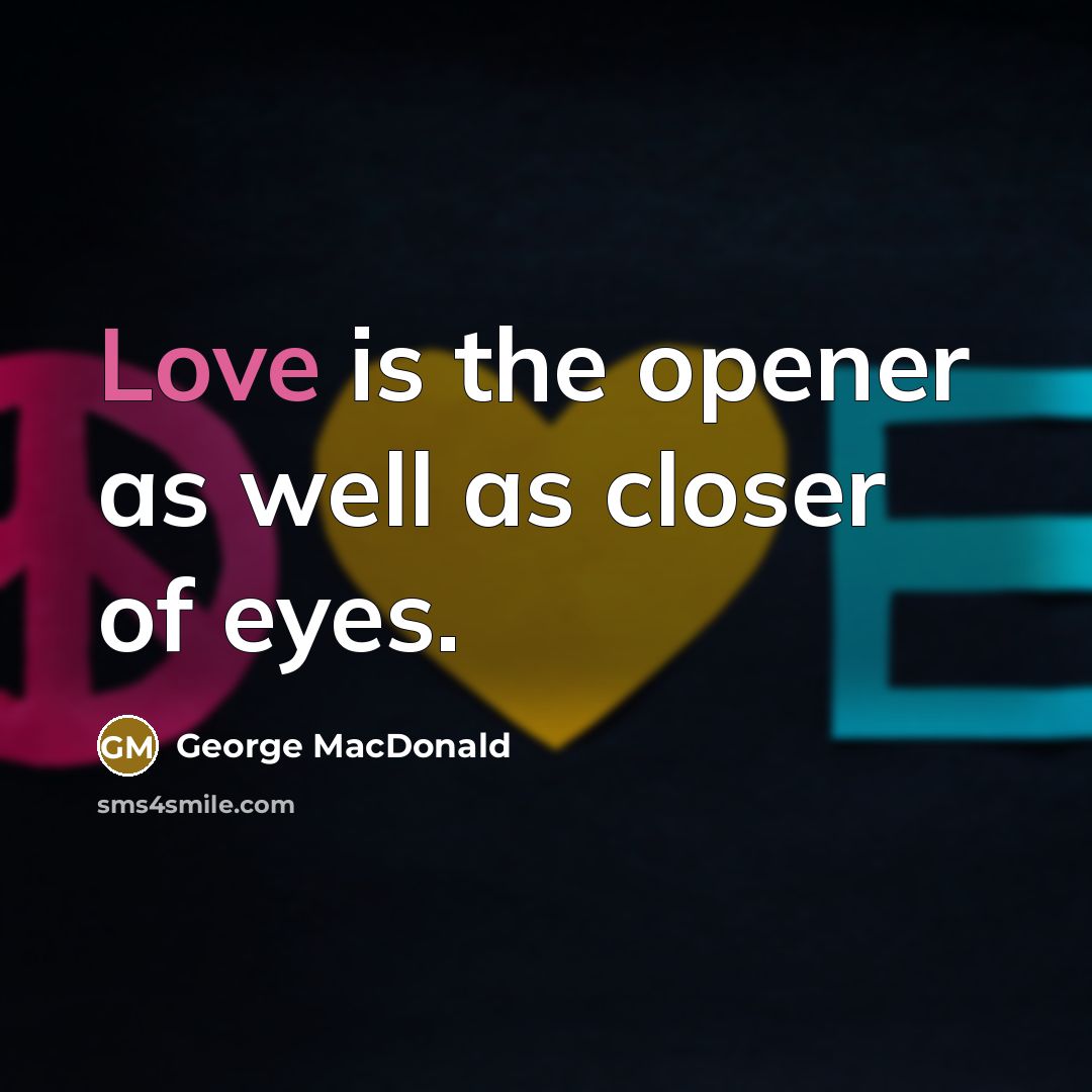 “Love is the opener as well as closer of eyes.…” quote by George MacDonald