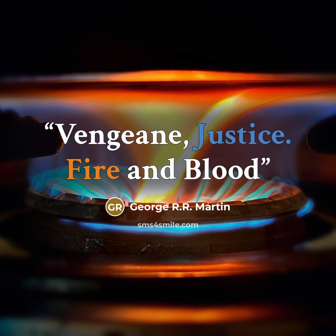 “Vengeane, Justice. Fire and Blood” quote by George R.R. Martin