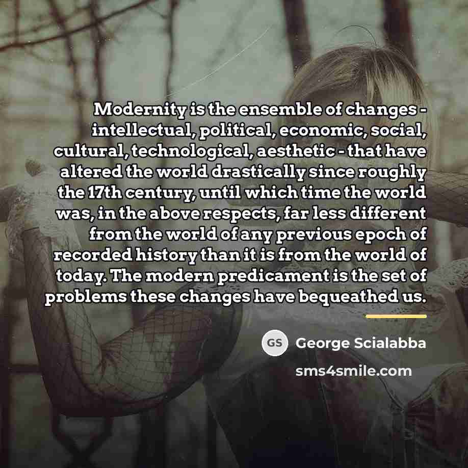 “Modernity is the ensemble of changes - intellectual, political, economic,…” quote by George Scialabba